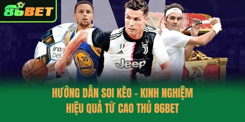 Hướng Dẫn Soi Kèo - Kinh Nghiệm Hiệu Quả Từ Cao Thủ 86bet